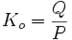 K_o = \frac{Q}{P} \,